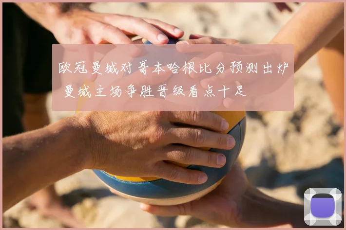 欧冠曼城对哥本哈根比分预测出炉 曼城主场争胜晋级看点十足