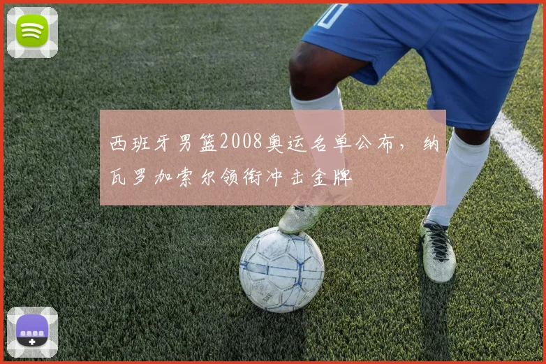 西班牙男篮2008奥运名单公布，纳瓦罗加索尔领衔冲击金牌