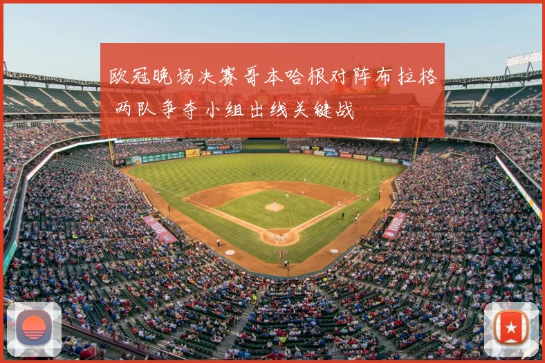 欧冠晚场决赛哥本哈根对阵布拉格 两队争夺小组出线关键战