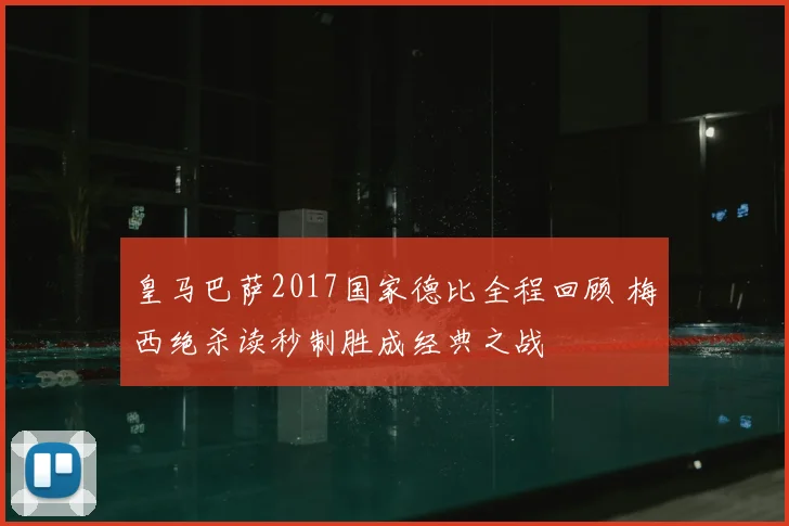 皇马巴萨2017国家德比全程回顾 梅西绝杀读秒制胜成经典之战